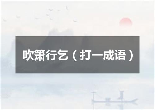 吹箫行乞（打一成语）
