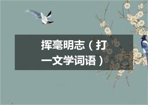 挥毫明志（打一文学词语）
