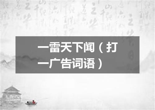 一雷天下闻（打一广告词语）