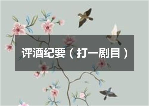 评酒纪要（打一剧目）