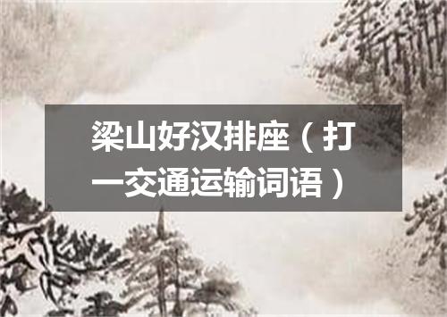 梁山好汉排座（打一交通运输词语）