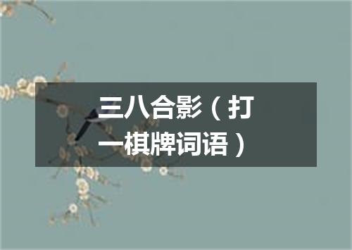 三八合影（打一棋牌词语）