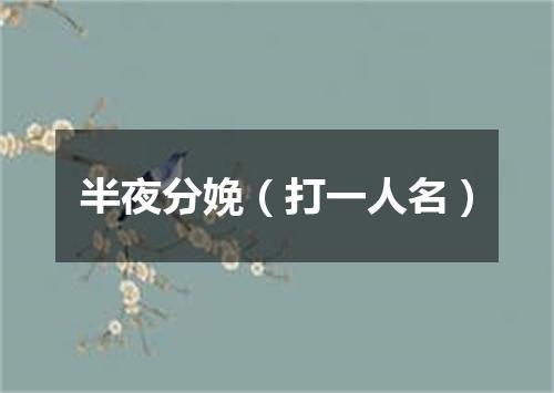 半夜分娩（打一人名）