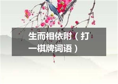生而相依附（打一棋牌词语）