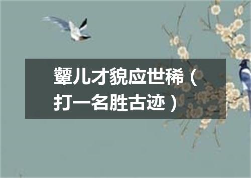 颦儿才貌应世稀（打一名胜古迹）