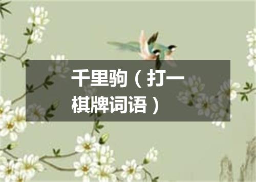 千里驹（打一棋牌词语）