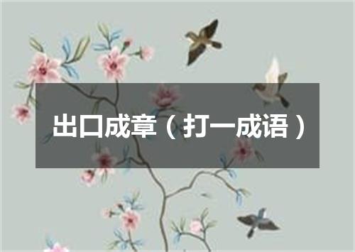 出口成章（打一成语）