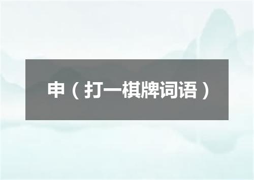申（打一棋牌词语）