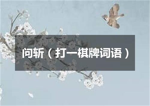 问斩（打一棋牌词语）