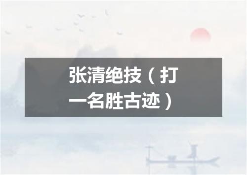 张清绝技（打一名胜古迹）