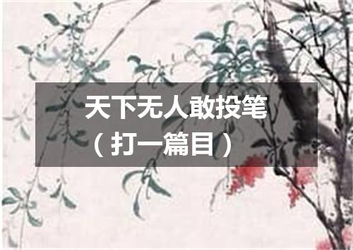 天下无人敢投笔（打一篇目）