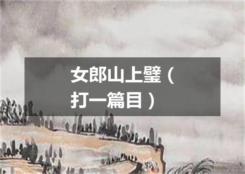 女郎山上璧（打一篇目）