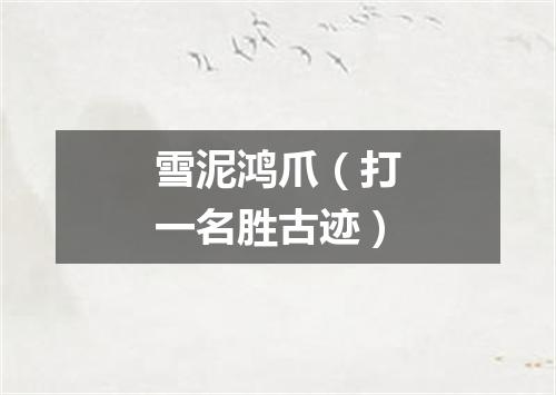 雪泥鸿爪（打一名胜古迹）