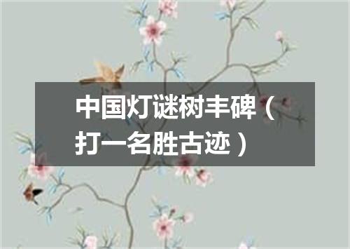 中国灯谜树丰碑（打一名胜古迹）