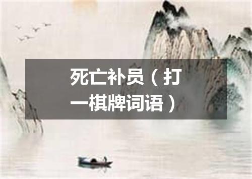 死亡补员（打一棋牌词语）