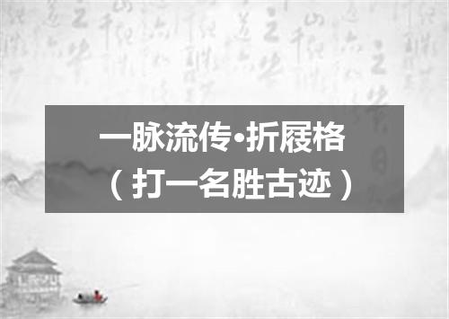一脉流传·折屐格（打一名胜古迹）