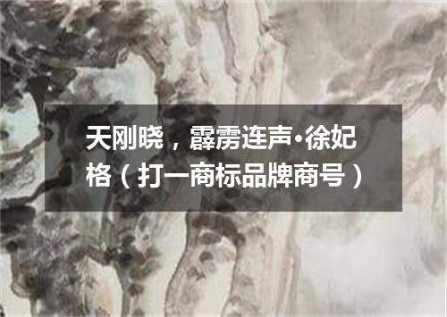 天刚晓，霹雳连声·徐妃格（打一商标品牌商号）