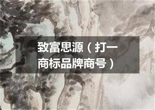 致富思源（打一商标品牌商号）