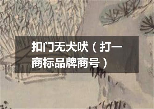 扣门无犬吠（打一商标品牌商号）