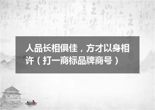 人品长相俱佳，方才以身相许（打一商标品牌商号）