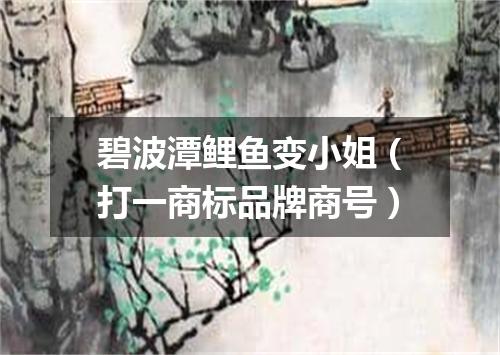 碧波潭鲤鱼变小姐（打一商标品牌商号）