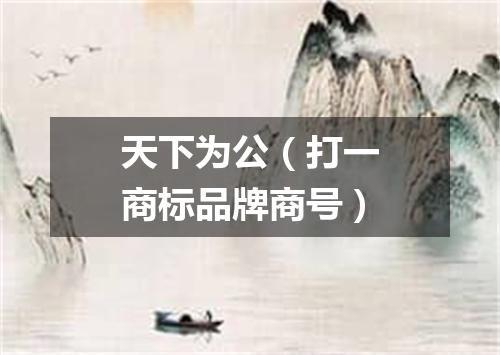 天下为公（打一商标品牌商号）