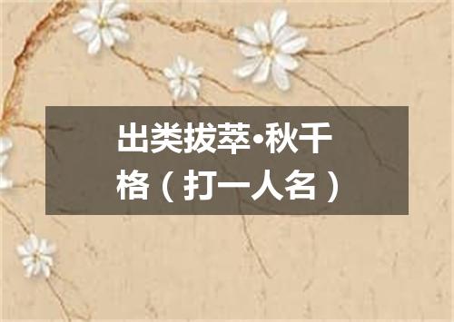 出类拔萃·秋千格（打一人名）