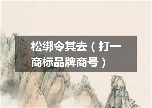 松绑令其去（打一商标品牌商号）