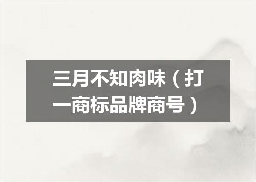 三月不知肉味（打一商标品牌商号）