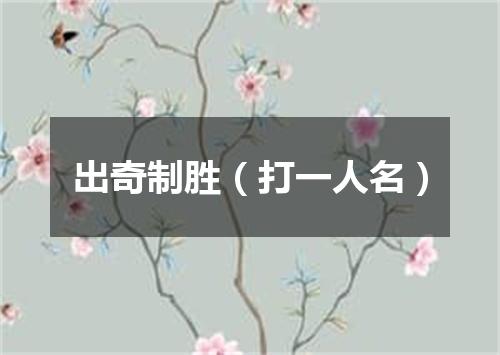 出奇制胜（打一人名）