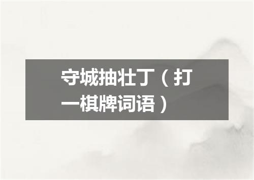 守城抽壮丁（打一棋牌词语）