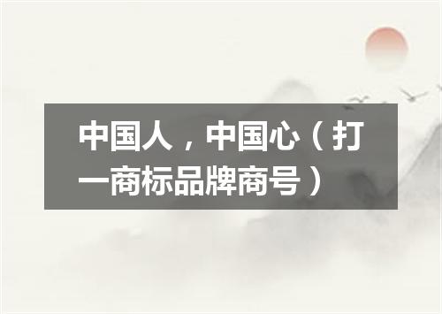 中国人，中国心（打一商标品牌商号）