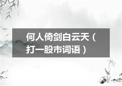 何人倚剑白云天（打一股市词语）
