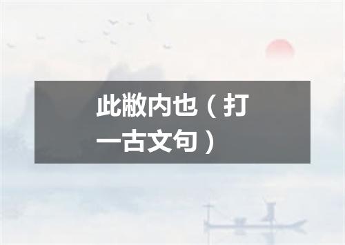 此敝内也（打一古文句）