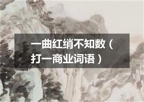 一曲红绡不知数（打一商业词语）