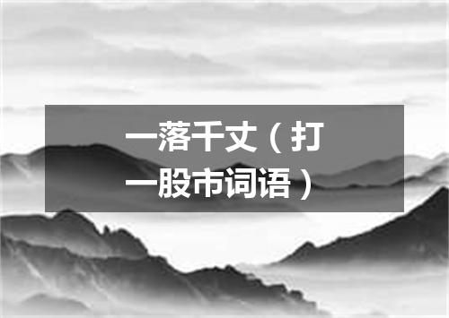 一落千丈（打一股市词语）