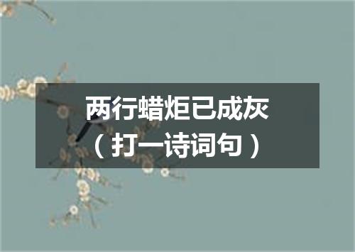 两行蜡炬已成灰（打一诗词句）