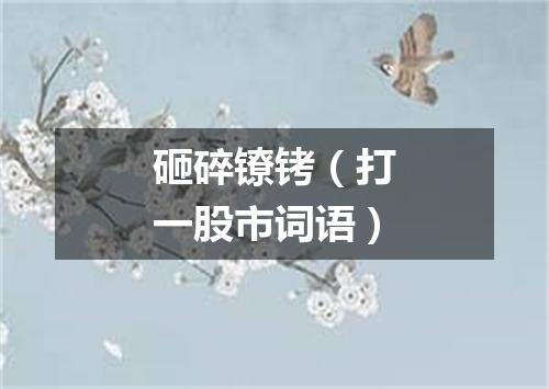 砸碎镣铐（打一股市词语）