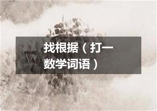 找根据（打一数学词语）