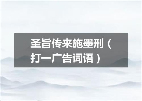 圣旨传来施墨刑（打一广告词语）