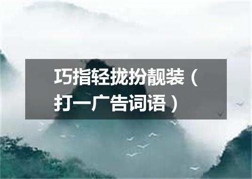 巧指轻拢扮靓装（打一广告词语）