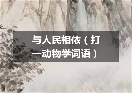 与人民相依（打一动物学词语）