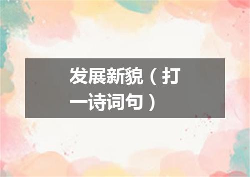发展新貌（打一诗词句）