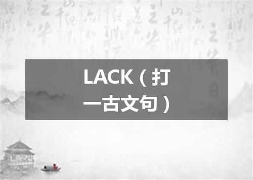 LACK（打一古文句）