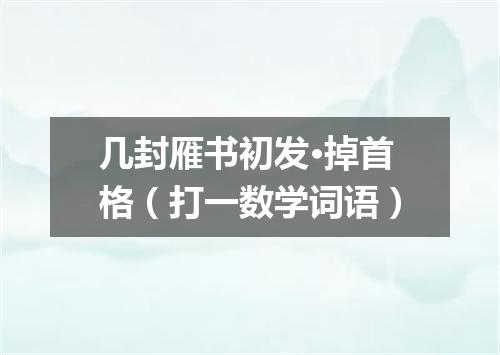 几封雁书初发·掉首格（打一数学词语）