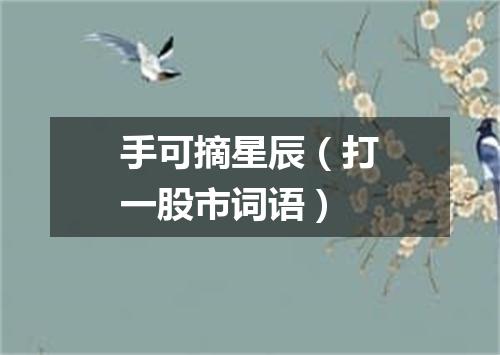手可摘星辰（打一股市词语）