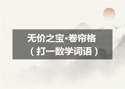 无价之宝·卷帘格（打一数学词语）