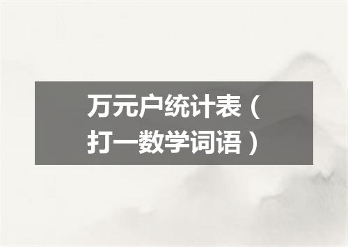万元户统计表（打一数学词语）