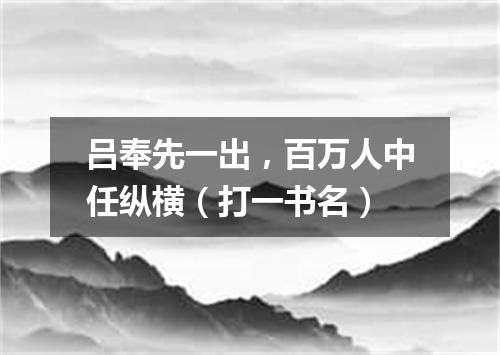 吕奉先一出，百万人中任纵横（打一书名）