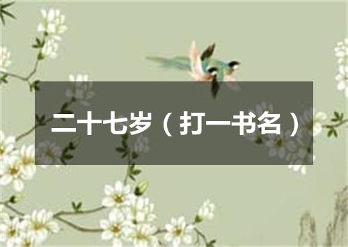 二十七岁（打一书名）
